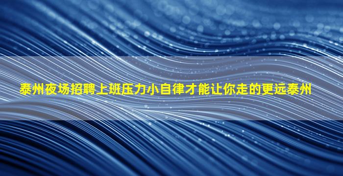 泰州夜场招聘上班压力小自律才能让你走的更远泰州